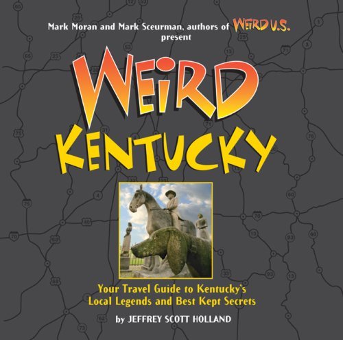 Jeffrey Scott Holland Weird Kentucky Your Travel Guide To Kentucky's Local Legends And 