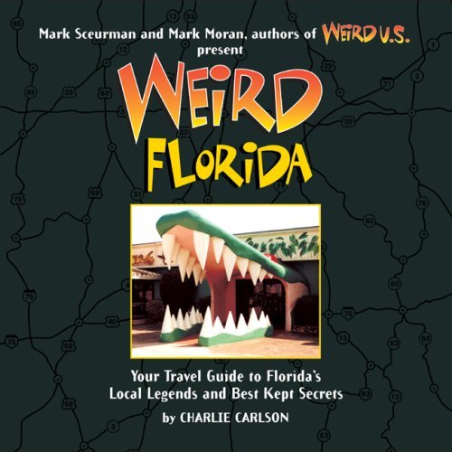 Charlie Carlson Weird Florida 8 Your Travel Guide To Florida's Local Legends And 