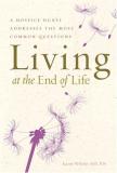 Karen Whitley Bell Living At The End Of Life A Hospice Nurse Addresses The Most Common Questio 