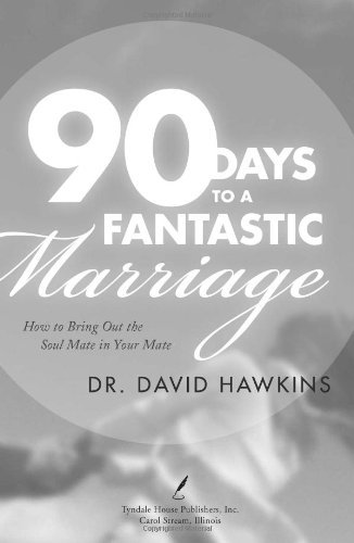 David Hawkins 90 Days To A Fantastic Marriage How To Bring Out The Soul Mate In Your Mate 
