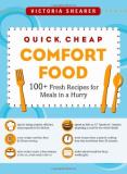 Victoria Shearer Quick Cheap Comfort Food 100+ Fresh Recipes For Meals In A Hurry 