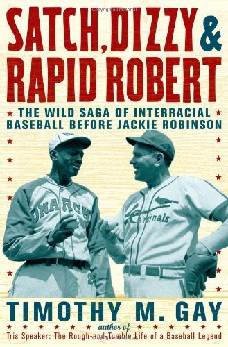 Timothy M. Gay/Satch,Dizzy,And Rapid Robert@The Wild Saga Of Interracial Baseball Before Jack