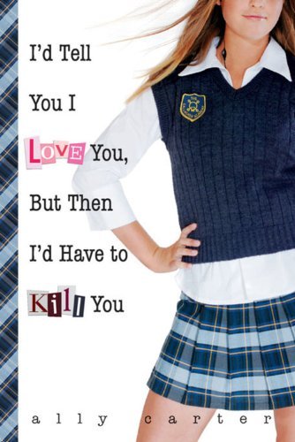 Ally Carter/I'd Tell You I Love You, but Then I'd Have to Kill