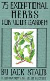 Jack E. Staub 75 Exceptional Herbs For Your Garden 