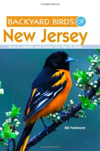 Bill Fenimore Backyard Birds Of New Jersey How To Identify And Attract The Top 25 Birds 