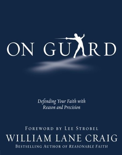 William Lane Craig/On Guard@ Defending Your Faith with Reason and Precision
