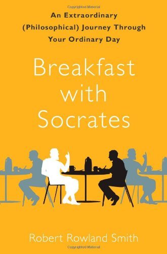 Robert Rowland Smith/Breakfast With Socrates@An Extraordinary (Philosophical) Journey Through