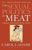 Carol J. Adams The Sexual Politics Of Meat A Feminist Vegetarian Critical Theory 0020 Edition;anniversary 