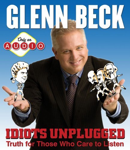 Glenn Beck/Idiots Unplugged@Truth For Those Who Care To Listen@Adapted