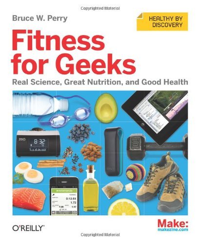 Bruce W. Perry Fitness For Geeks Real Science Great Nutrition And Good Health 
