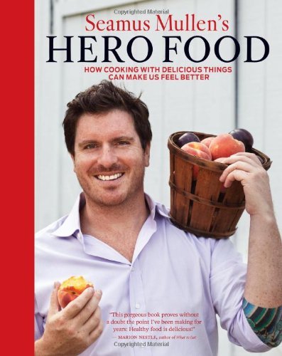 Seamus Mullen Seamus Mullen's Hero Food How Cooking With Delicious Things Can Make Us Fee 