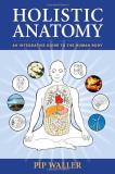 Pip Waller Holistic Anatomy An Integrative Guide To The Human Body 