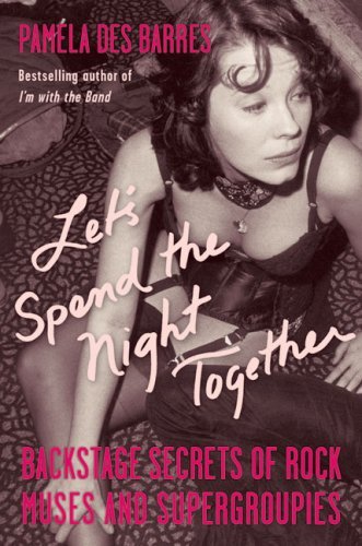 Pamela Des Barres Let's Spend The Night Together Backstage Secrets Of Rock Muses And Supergroupies 