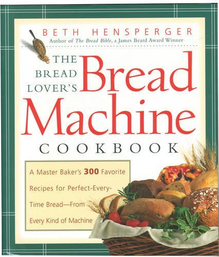 Beth Hensperger Bread Lover's Bread Machine Cookbook The A Master Baker's 300 Favorite Recipes For Perfect 