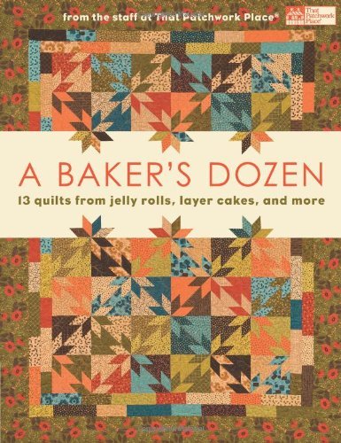 Patchwork Place A Baker's Dozen 13 Quilts From Jelly Rolls Layer Cakes And More 
