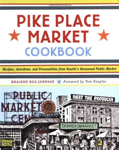 Braiden Rex Johnson Pike Place Market Cookbook Recipes Anecdotes And Personalities From Seattl 0002 Edition; 
