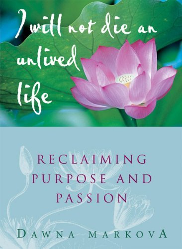 Dawna Markova/I Will Not Die an Unlived Life@ Reclaiming Purpose and Passion (for Readers of th