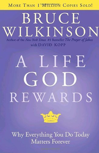 Bruce Wilkinson/A Life God Rewards@ Why Everything You Do Today Matters Forever