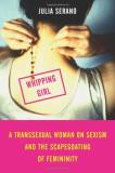 Julia Serano Whipping Girl A Transsexual Woman On Sexism And The Scapegoatin 