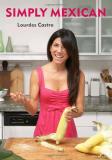 Lourdes Castro Simply Mexican [a Cookbook] 