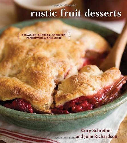 Cory Schreiber/Rustic Fruit Desserts@Crumbles, Buckles, Cobblers, Pandowdies, and More