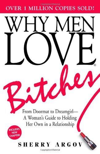 Sherry Argov/Why Men Love Bitches@From Doormat to Dreamgirl - A Woman's Guide to Ho@0006 EDITION;