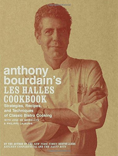 Anthony Bourdain Anthony Bourdain's Les Halles Cookbook Strategies Recipes And Techniques Of Classic Bi 
