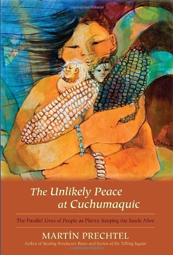 Mart?n Prechtel The Unlikely Peace At Cuchumaquic The Parallel Lives Of People As Plants Keeping T 