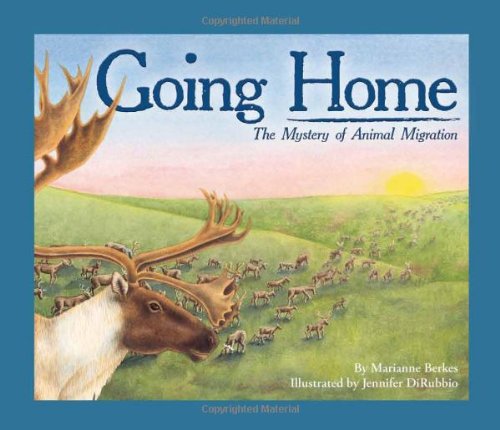 Marianne Berkes Going Home The Mystery Of Animal Migration 