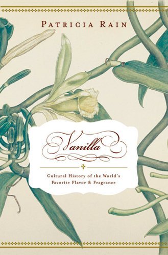 Patricia Rain Vanilla Cultural History Of The World's Favorite Flavor & 