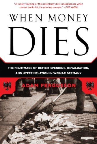 Adam Fergusson When Money Dies The Nightmare Of Deficit Spending Devaluation A 