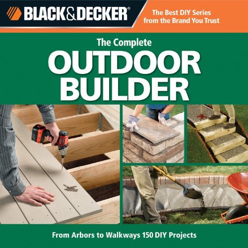 Creative Publishing International Complete Outdoor Builder The From Arbors To Walkways 150 Diy Projects 0002 Edition; 