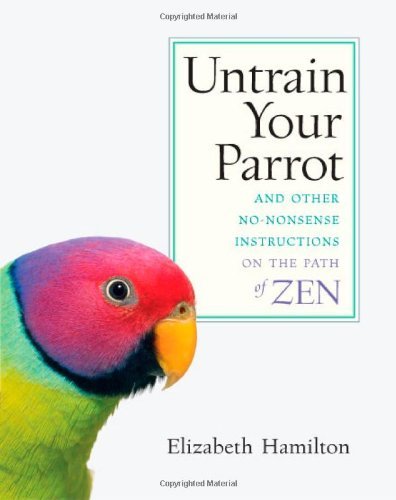 Elizabeth Hamilton/Untrain Your Parrot@ And Other No-Nonsense Instructions on the Path of