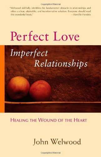 John Welwood Perfect Love Imperfect Relationships Healing The Wound Of The Heart 