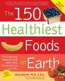 Jonny Bowden 150 Healthiest Foods On Earth The Surprising Unbiased Truth About What You Sho 