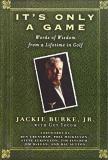 Jackie Burke It's Only A Game Words Of Wisdom From A Lifetime In Golf 