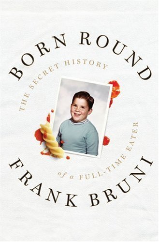 Frank Bruni/Born Round@The Secret History Of A Full-Time Eater