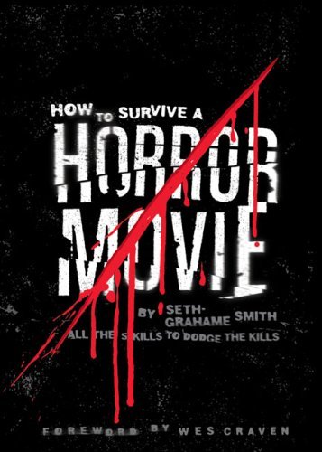 Seth Grahame-Smith/How To Survive A Horror Movie@All The Skills To Dodge The Kills