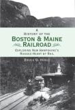 Bruce D. Heald A History Of The Boston And Maine Railroad Exploring New Hampshire's Rugged Heart By Rail 