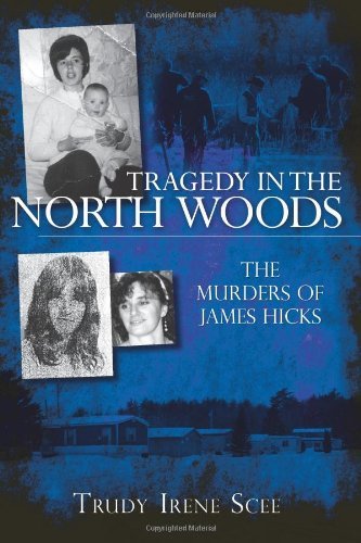 Trudy Irene Scee Tragedy In The North Woods The Murders Of James Hicks 