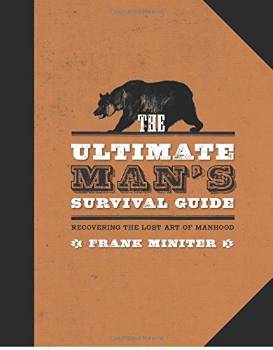 Frank Miniter/The Ultimate Man's Survival Guide@ Rediscovering the Lost Art of Manhood