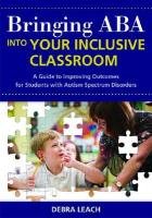 Debra Leach Bringing Aba Into Your Inclusive Classroom A Guide To Improving Outcomes For Students With A Ning Environmen 