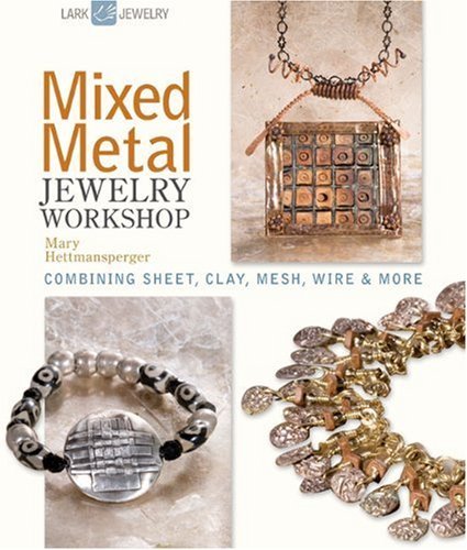 Mary Hettmansperger Mixed Metal Jewelry Workshop Combining Sheet Clay Mesh Wire & More 