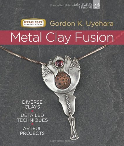 Gordon K. Uyehara Metal Clay Fusion Diverse Clays Detailed Techniques Artful Projec 