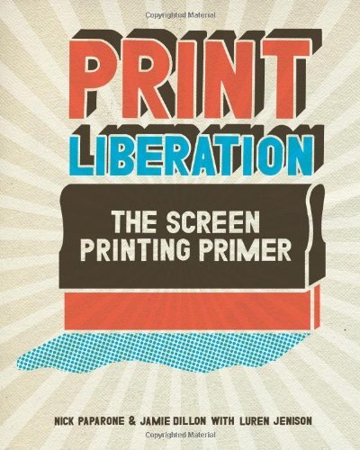 Jamie Dillon Print Liberation The Screen Printing Primer 