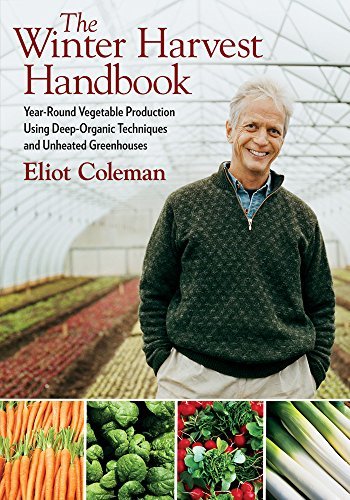 Eliot Coleman Winter Harvest Handbook The Year Round Vegetable Production Using Deep Organi 