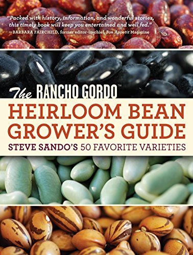Steve Sando The Rancho Gordo Heirloom Bean Grower's Guide Steve Sando's 50 Favorite Varieties 