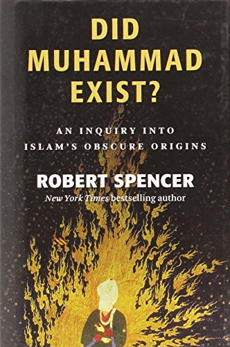 Robert Spencer Did Muhammad Exist? An Inquiry Into Islam's Obscure Origins 