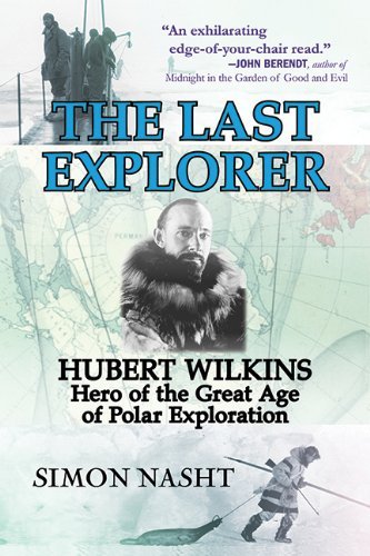 Simon Nasht/The Last Explorer@Hubert Wilkins, Hero of the Great Age of Polar Ex