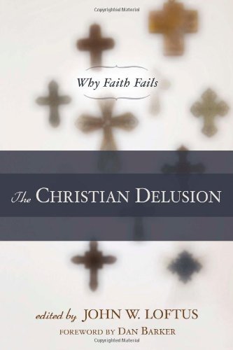 John W. Loftus/The Christian Delusion@ Why Faith Fails